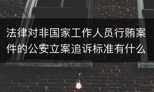法律对非国家工作人员行贿案件的公安立案追诉标准有什么规定