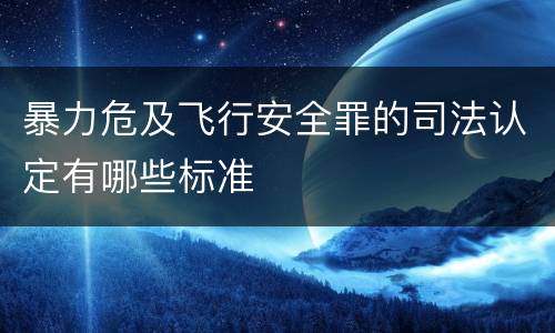 暴力危及飞行安全罪的司法认定有哪些标准