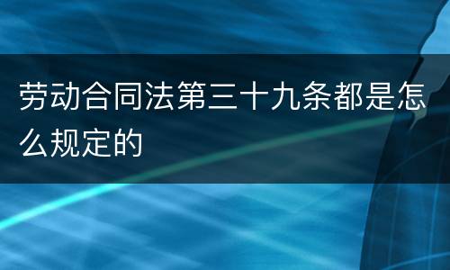 劳动合同法第三十九条都是怎么规定的