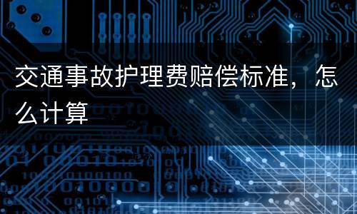 交通事故护理费赔偿标准，怎么计算