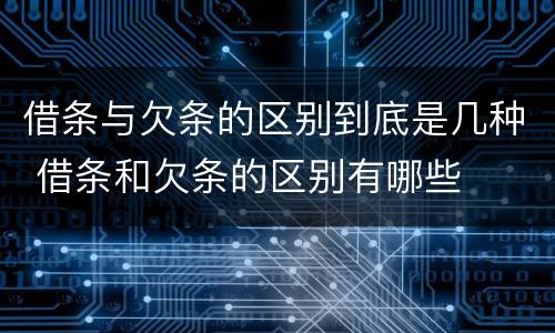 借条与欠条的区别到底是几种 借条和欠条的区别有哪些