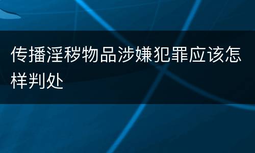 传播淫秽物品涉嫌犯罪应该怎样判处