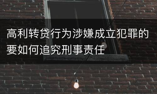 高利转贷行为涉嫌成立犯罪的要如何追究刑事责任
