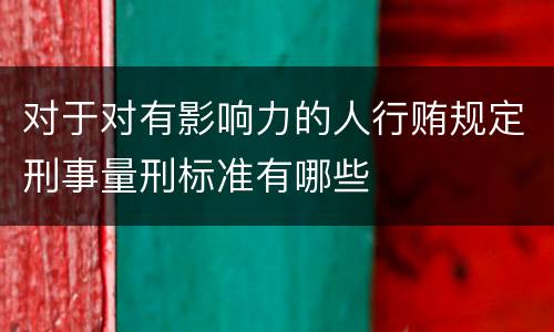 对于对有影响力的人行贿规定刑事量刑标准有哪些