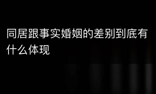 同居跟事实婚姻的差别到底有什么体现