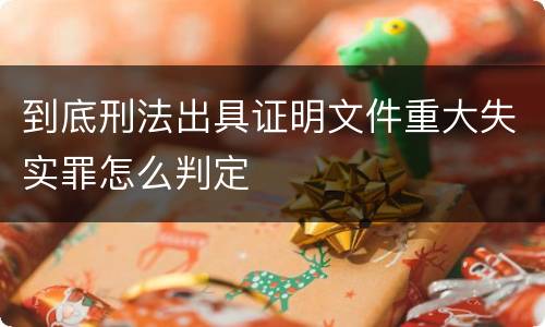 到底刑法出具证明文件重大失实罪怎么判定