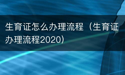 生育证怎么办理流程（生育证办理流程2020）