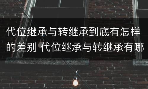 代位继承与转继承到底有怎样的差别 代位继承与转继承有哪些区别