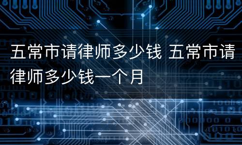 五常市请律师多少钱 五常市请律师多少钱一个月