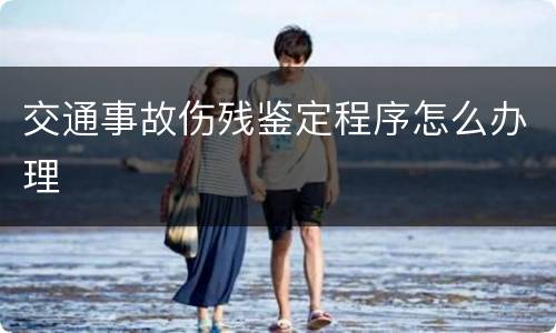 交通事故伤残鉴定程序怎么办理