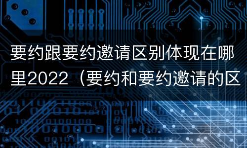要约跟要约邀请区别体现在哪里2022（要约和要约邀请的区别秒懂）