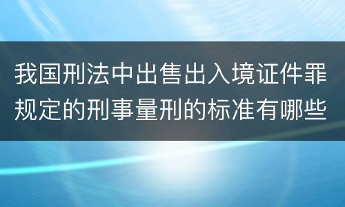 我国刑法中出售出入境证件罪规定的刑事量刑的标准有哪些