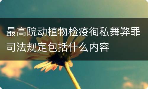 最高院动植物检疫徇私舞弊罪司法规定包括什么内容