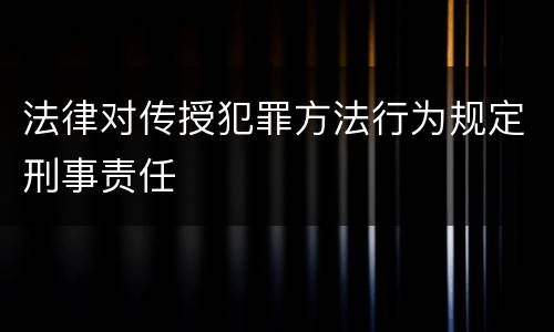 法律对传授犯罪方法行为规定刑事责任
