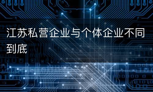 江苏私营企业与个体企业不同到底