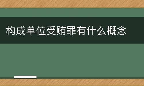 构成单位受贿罪有什么概念