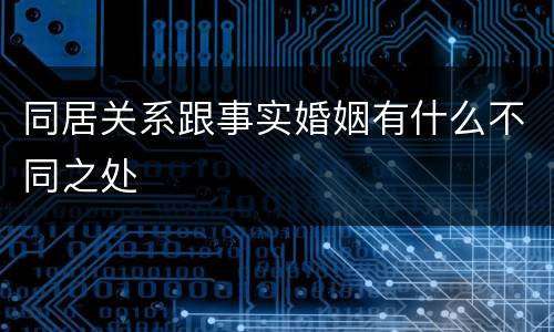 同居关系跟事实婚姻有什么不同之处