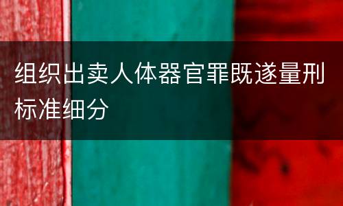 组织出卖人体器官罪既遂量刑标准细分