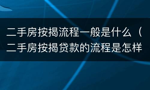 二手房按揭流程一般是什么（二手房按揭贷款的流程是怎样的）