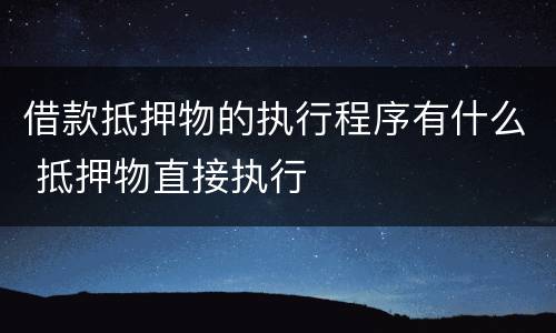 借款抵押物的执行程序有什么 抵押物直接执行