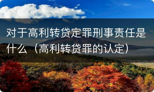 对于高利转贷定罪刑事责任是什么（高利转贷罪的认定）