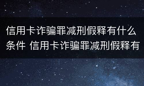 信用卡诈骗罪减刑假释有什么条件 信用卡诈骗罪减刑假释有什么条件吗