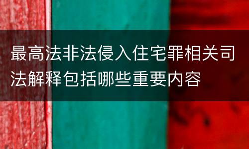 最高法非法侵入住宅罪相关司法解释包括哪些重要内容