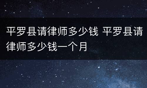 平罗县请律师多少钱 平罗县请律师多少钱一个月