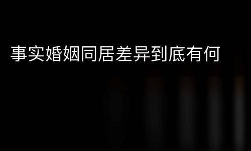 事实婚姻同居差异到底有何