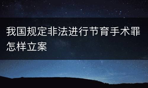 我国规定非法进行节育手术罪怎样立案