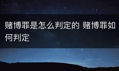 赌博罪是怎么判定的 赌博罪如何判定