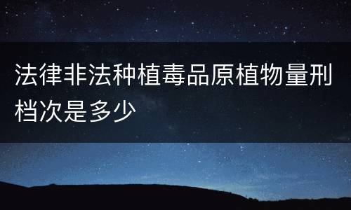 法律非法种植毒品原植物量刑档次是多少