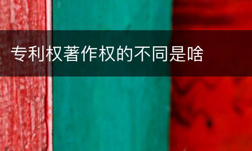 专利权著作权的不同是啥