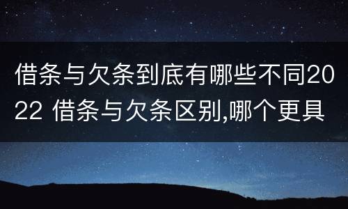 借条与欠条到底有哪些不同2022 借条与欠条区别,哪个更具法律
