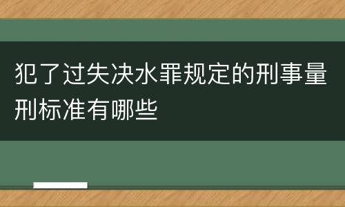 犯了过失决水罪规定的刑事量刑标准有哪些