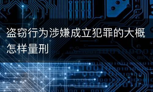盗窃行为涉嫌成立犯罪的大概怎样量刑