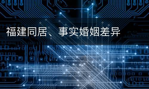 福建同居、事实婚姻差异