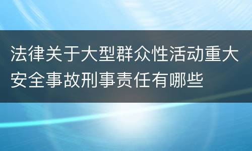 法律关于大型群众性活动重大安全事故刑事责任有哪些