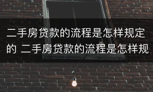 二手房贷款的流程是怎样规定的 二手房贷款的流程是怎样规定的呢