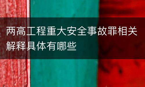两高工程重大安全事故罪相关解释具体有哪些