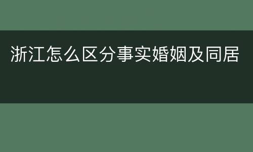 浙江怎么区分事实婚姻及同居