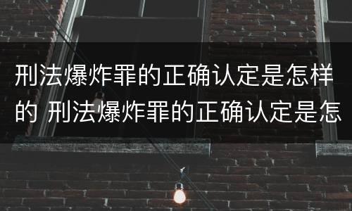 刑法爆炸罪的正确认定是怎样的 刑法爆炸罪的正确认定是怎样的