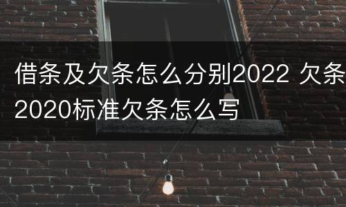 借条及欠条怎么分别2022 欠条2020标准欠条怎么写