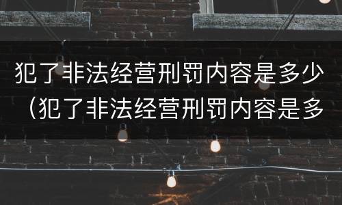 犯了非法经营刑罚内容是多少（犯了非法经营刑罚内容是多少年）