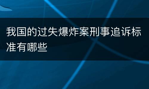 我国的过失爆炸案刑事追诉标准有哪些