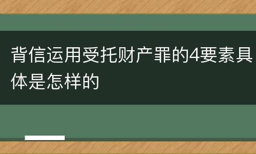 背信运用受托财产罪的4要素具体是怎样的