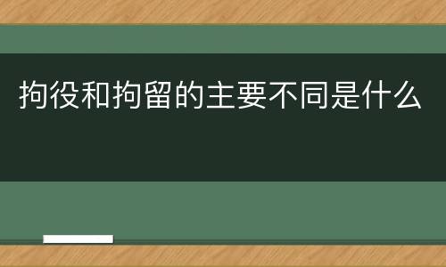 拘役和拘留的主要不同是什么