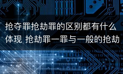 抢夺罪抢劫罪的区别都有什么体现 抢劫罪一罪与一般的抢劫罪区别