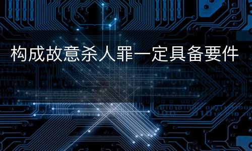 构成故意杀人罪一定具备要件