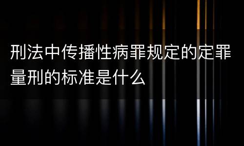 刑法中传播性病罪规定的定罪量刑的标准是什么